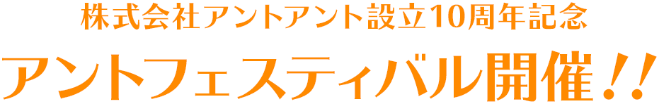 株式会社アントアント設立10周年記念アントフェスティバル開催!!